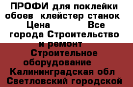 ПРОФИ для поклейки обоев  клейстер станок › Цена ­ 7 400 - Все города Строительство и ремонт » Строительное оборудование   . Калининградская обл.,Светловский городской округ 